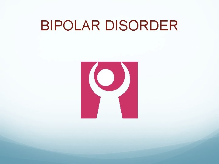 BIPOLAR DISORDER 