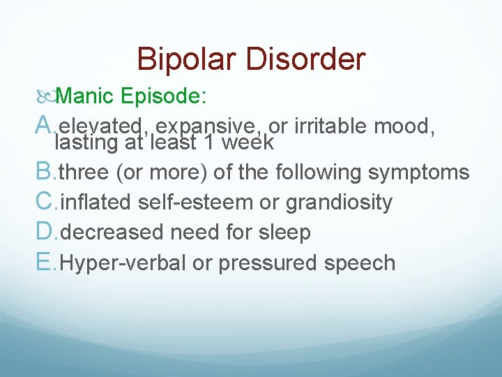 Bipolar Disorder Manic Episode: A. elevated, expansive, or irritable mood, lasting at least 1