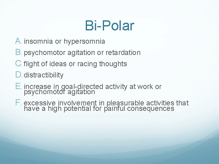 Bi-Polar A. insomnia or hypersomnia B. psychomotor agitation or retardation C. flight of ideas