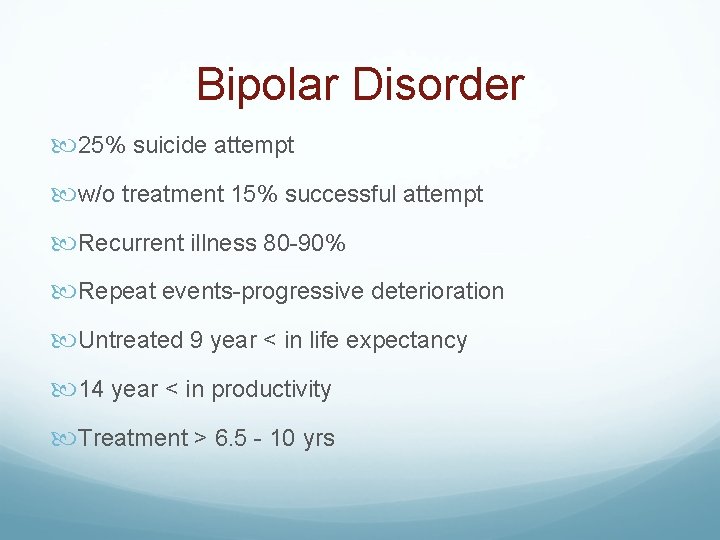 Bipolar Disorder 25% suicide attempt w/o treatment 15% successful attempt Recurrent illness 80 -90%