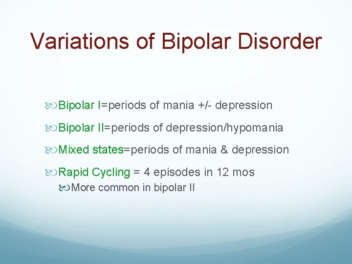 Variations of Bipolar Disorder Bipolar I=periods of mania +/- depression Bipolar II=periods of depression/hypomania