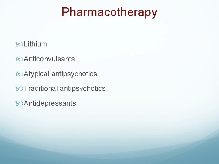 Pharmacotherapy Lithium Anticonvulsants Atypical antipsychotics Traditional antipsychotics Antidepressants 