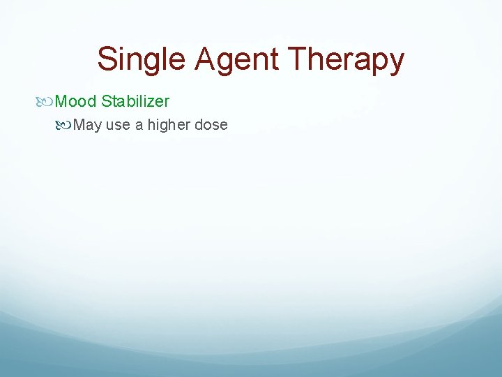 Single Agent Therapy Mood Stabilizer May use a higher dose 