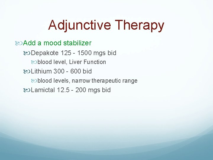 Adjunctive Therapy Add a mood stabilizer Depakote 125 - 1500 mgs bid blood level,