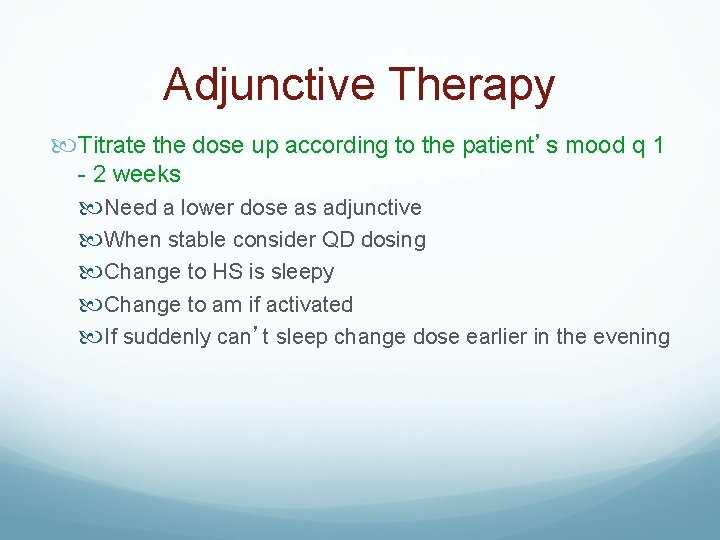 Adjunctive Therapy Titrate the dose up according to the patient’s mood q 1 -