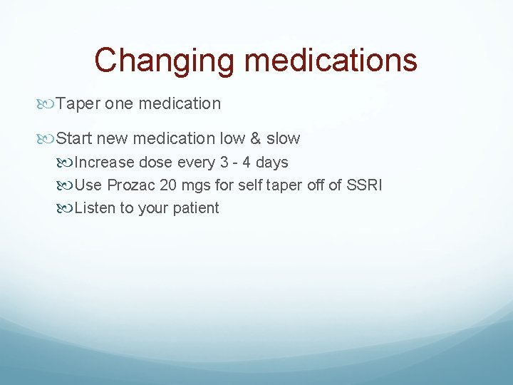 Changing medications Taper one medication Start new medication low & slow Increase dose every