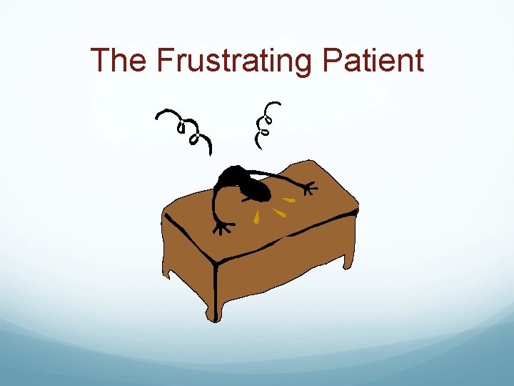 The Frustrating Patient 