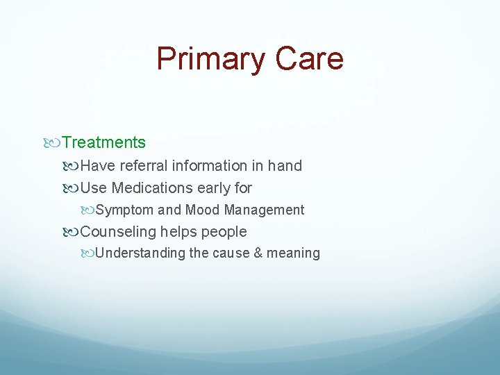 Primary Care Treatments Have referral information in hand Use Medications early for Symptom and