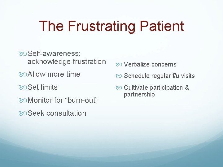 The Frustrating Patient Self-awareness: acknowledge frustration Verbalize concerns Allow more time Schedule regular f/u