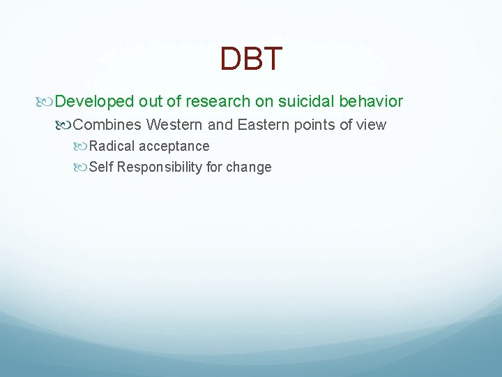 DBT Developed out of research on suicidal behavior Combines Western and Eastern points of