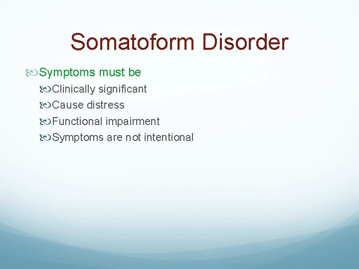 Somatoform Disorder Symptoms must be Clinically significant Cause distress Functional impairment Symptoms are not