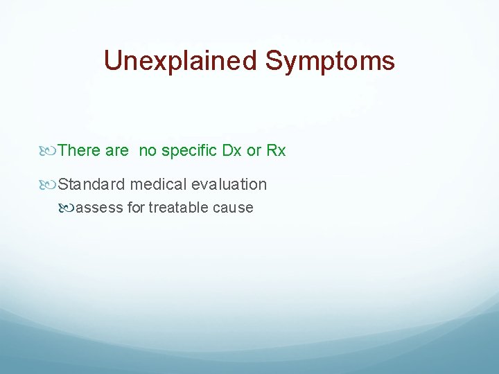 Unexplained Symptoms There are no specific Dx or Rx Standard medical evaluation assess for
