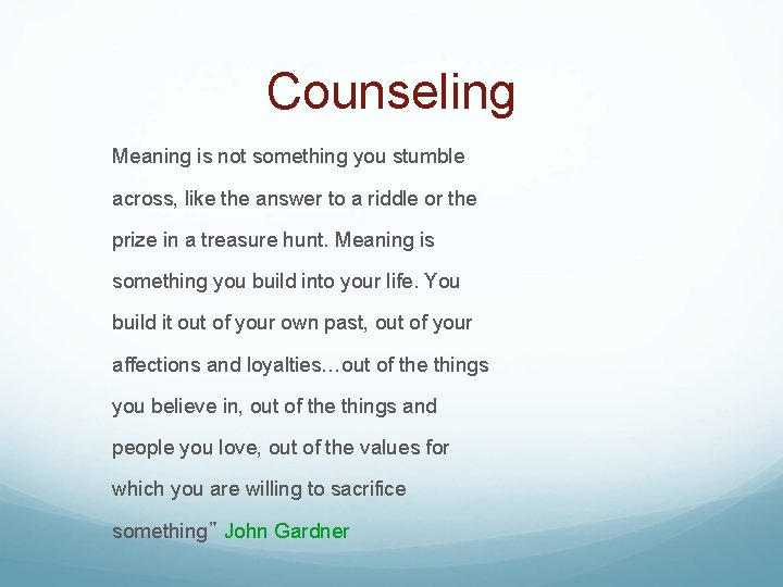 Counseling Meaning is not something you stumble across, like the answer to a riddle