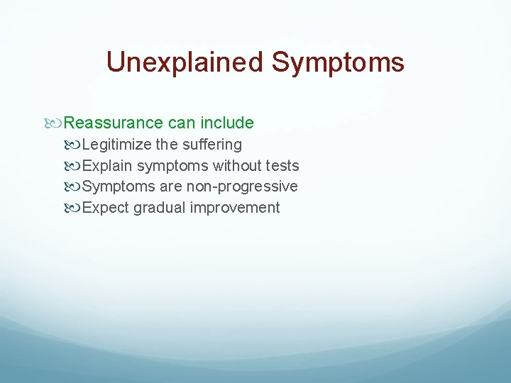 Unexplained Symptoms Reassurance can include Legitimize the suffering Explain symptoms without tests Symptoms are