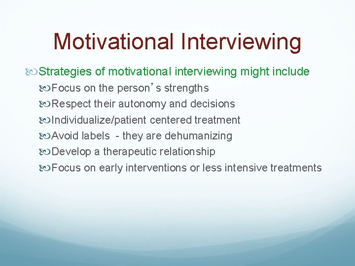Motivational Interviewing Strategies of motivational interviewing might include Focus on the person’s strengths Respect