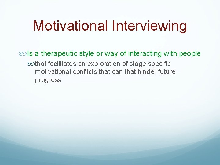 Motivational Interviewing Is a therapeutic style or way of interacting with people that facilitates