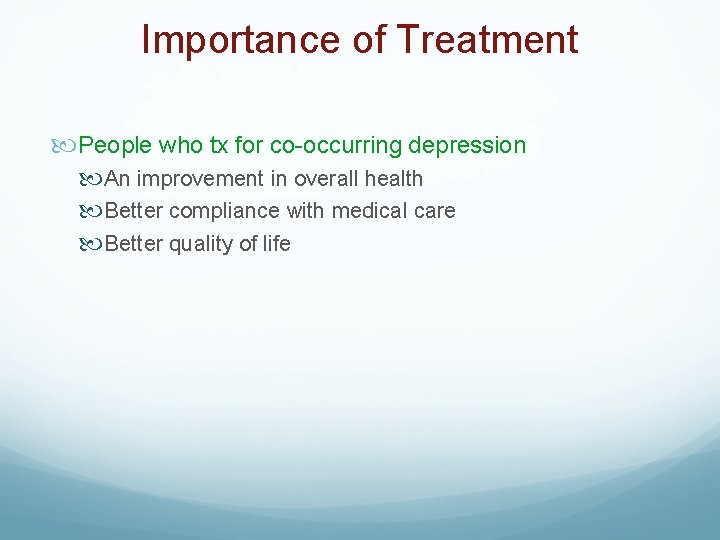 Importance of Treatment People who tx for co-occurring depression An improvement in overall health
