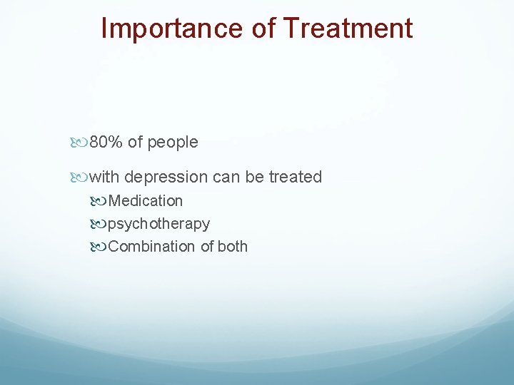 Importance of Treatment 80% of people with depression can be treated Medication psychotherapy Combination