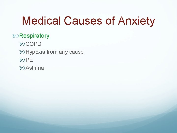 Medical Causes of Anxiety Respiratory COPD Hypoxia from any cause PE Asthma 
