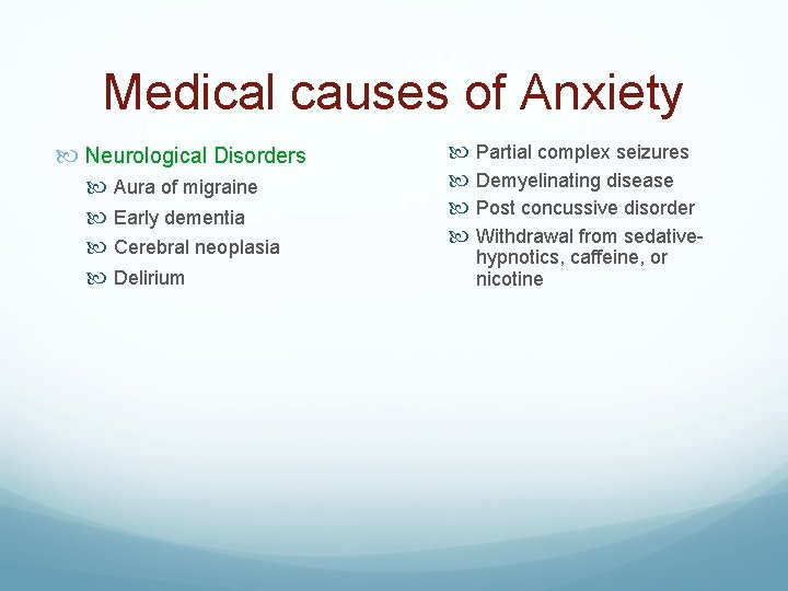 Medical causes of Anxiety Neurological Disorders Aura of migraine Early dementia Cerebral neoplasia Delirium