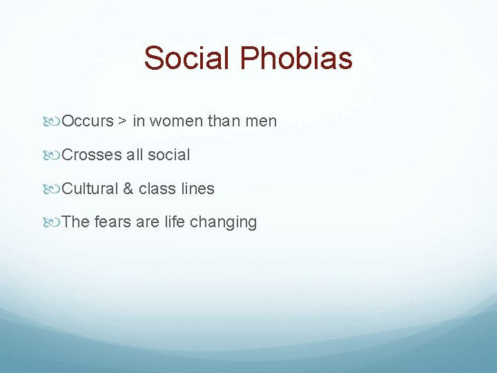 Social Phobias Occurs > in women than men Crosses all social Cultural & class