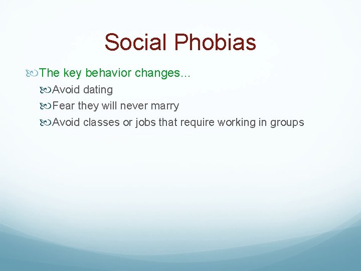 Social Phobias The key behavior changes… Avoid dating Fear they will never marry Avoid