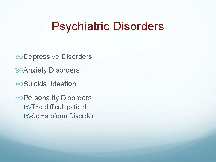 Psychiatric Disorders Depressive Disorders Anxiety Disorders Suicidal Ideation Personality Disorders The difficult patient Somatoform