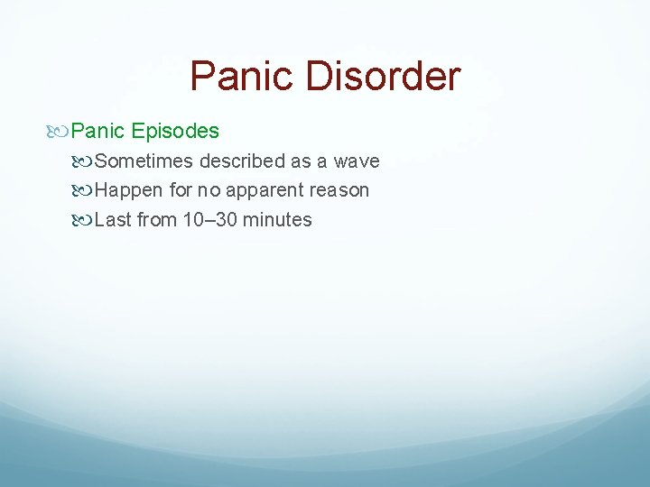 Panic Disorder Panic Episodes Sometimes described as a wave Happen for no apparent reason