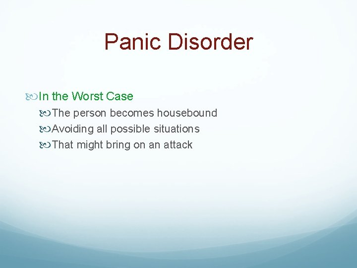 Panic Disorder In the Worst Case The person becomes housebound Avoiding all possible situations