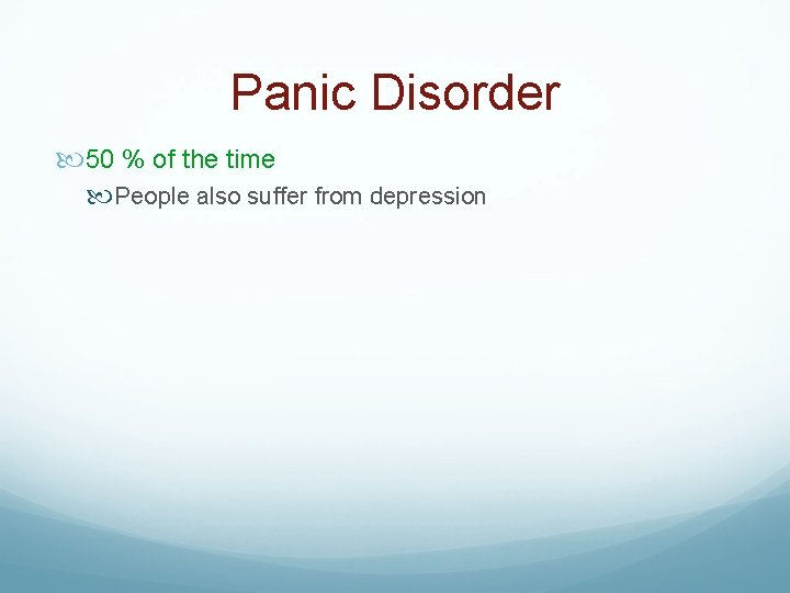 Panic Disorder 50 % of the time People also suffer from depression 