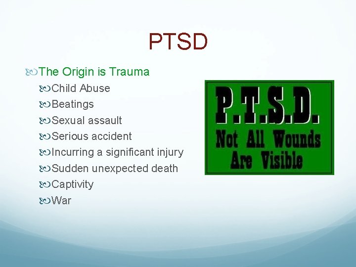 PTSD The Origin is Trauma Child Abuse Beatings Sexual assault Serious accident Incurring a