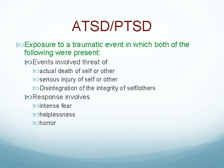 ATSD/PTSD Exposure to a traumatic event in which both of the following were present: