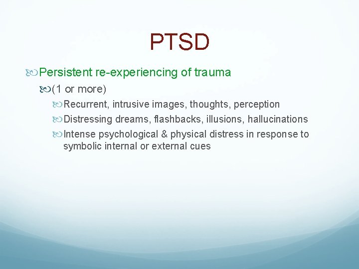 PTSD Persistent re-experiencing of trauma (1 or more) Recurrent, intrusive images, thoughts, perception Distressing