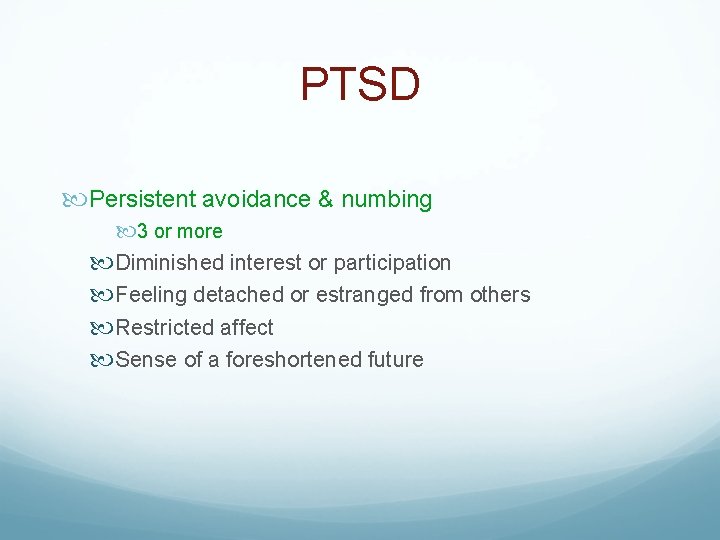 PTSD Persistent avoidance & numbing 3 or more Diminished interest or participation Feeling detached