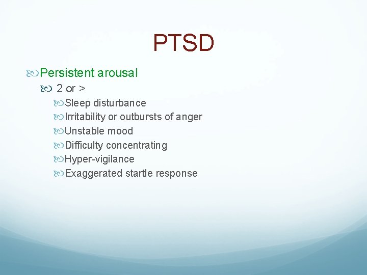 PTSD Persistent arousal 2 or > Sleep disturbance Irritability or outbursts of anger Unstable
