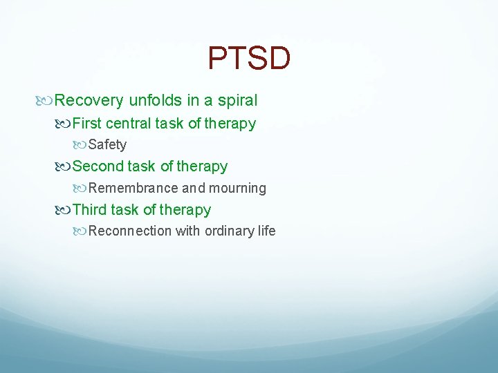 PTSD Recovery unfolds in a spiral First central task of therapy Safety Second task