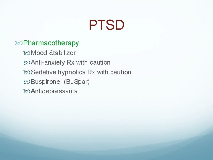 PTSD Pharmacotherapy Mood Stabilizer Anti-anxiety Rx with caution Sedative hypnotics Rx with caution Buspirone