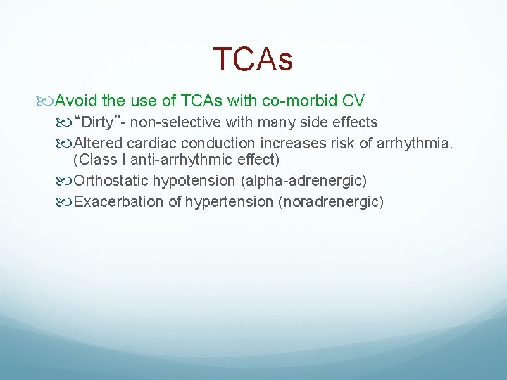 TCAs Avoid the use of TCAs with co-morbid CV “Dirty”- non-selective with many side