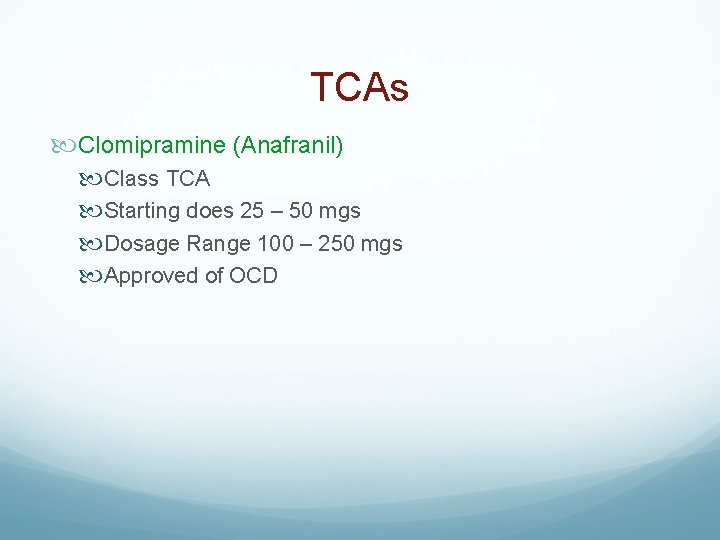 TCAs Clomipramine (Anafranil) Class TCA Starting does 25 – 50 mgs Dosage Range 100