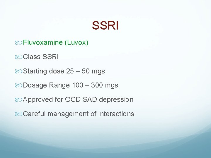 SSRI Fluvoxamine (Luvox) Class SSRI Starting dose 25 – 50 mgs Dosage Range 100