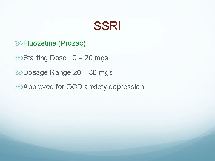 SSRI Fluozetine (Prozac) Starting Dose 10 – 20 mgs Dosage Range 20 – 80