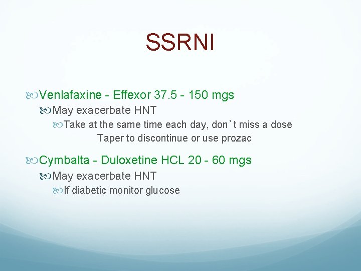 SSRNI Venlafaxine - Effexor 37. 5 - 150 mgs May exacerbate HNT Take at