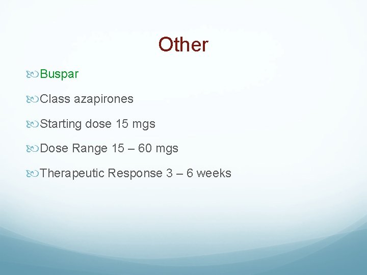 Other Buspar Class azapirones Starting dose 15 mgs Dose Range 15 – 60 mgs