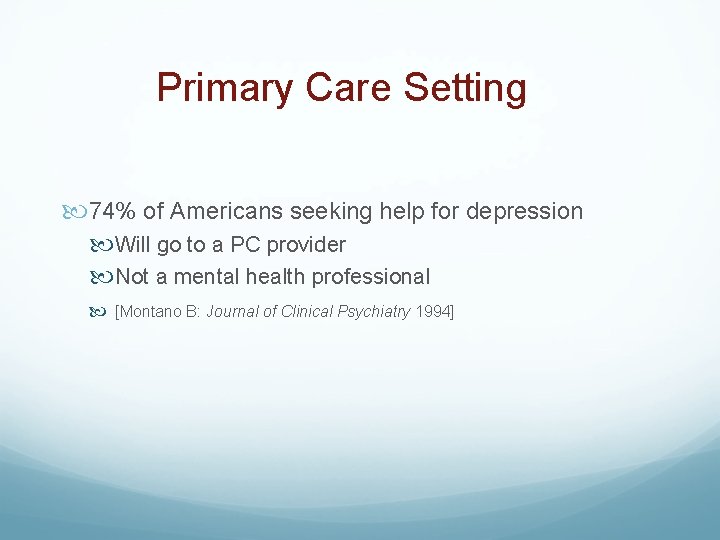 Primary Care Setting 74% of Americans seeking help for depression Will go to a
