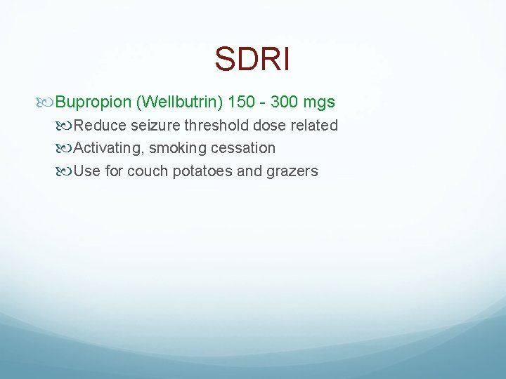 SDRI Bupropion (Wellbutrin) 150 - 300 mgs Reduce seizure threshold dose related Activating, smoking