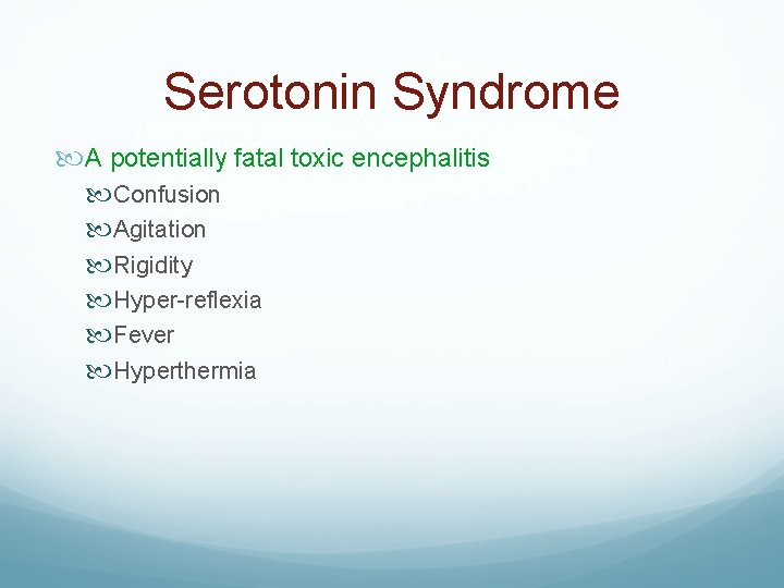 Serotonin Syndrome A potentially fatal toxic encephalitis Confusion Agitation Rigidity Hyper-reflexia Fever Hyperthermia 