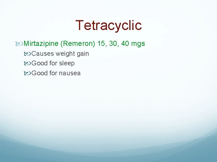 Tetracyclic Mirtazipine (Remeron) 15, 30, 40 mgs Causes weight gain Good for sleep Good