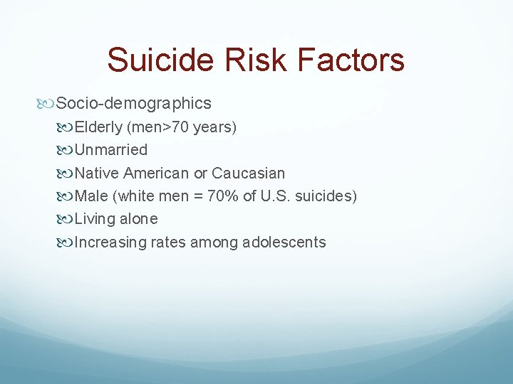 Suicide Risk Factors Socio-demographics Elderly (men>70 years) Unmarried Native American or Caucasian Male (white