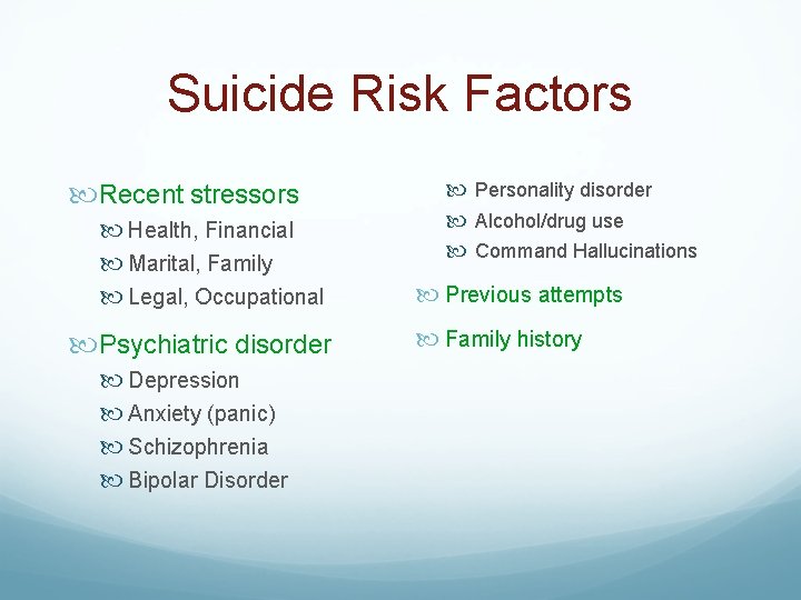 Suicide Risk Factors Recent stressors Health, Financial Marital, Family Legal, Occupational Psychiatric disorder Depression
