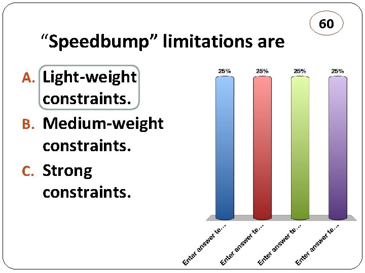 “Speedbump” limitations are A. Light-weight constraints. B. Medium-weight constraints. C. Strong constraints. 60 